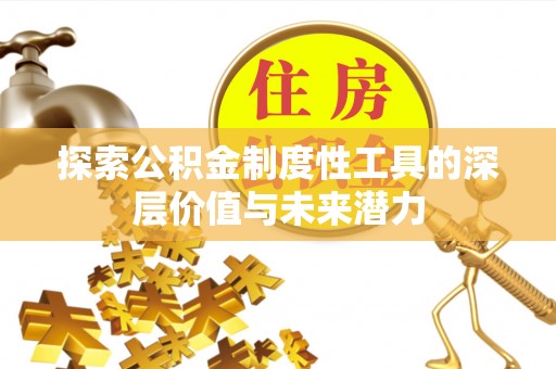 会泽探索公积金制度性工具的深层价值与未来潜力