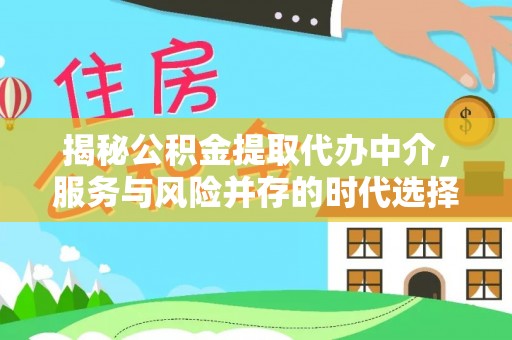 会泽揭秘公积金提取代办中介，服务与风险并存的时代选择
