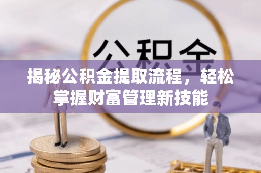 会泽揭秘公积金提取流程，轻松掌握财富管理新技能