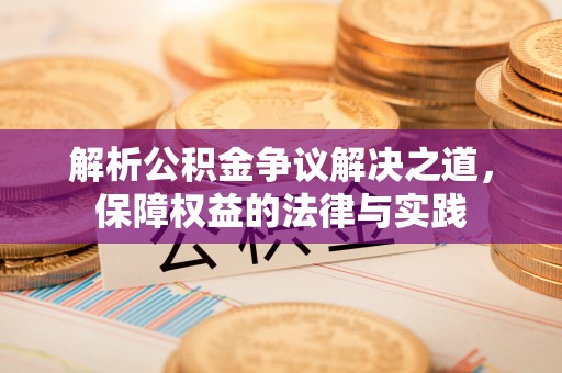 会泽解析公积金争议解决之道，保障权益的法律与实践