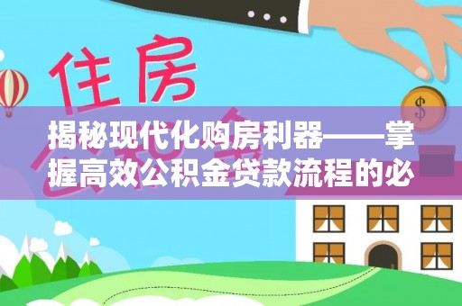 会泽揭秘现代化购房利器——掌握高效公积金贷款流程的必备指南