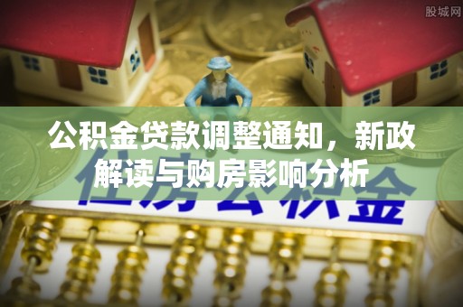 会泽公积金贷款调整通知，新政解读与购房影响分析