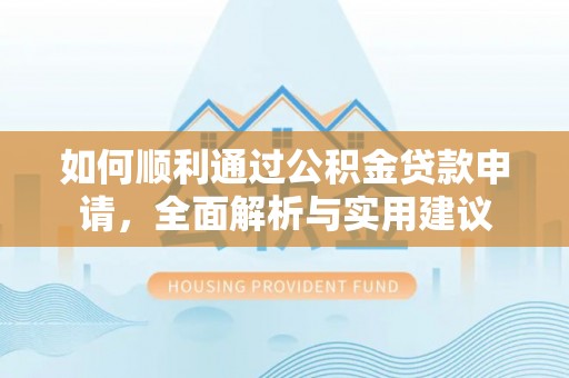 会泽如何顺利通过公积金贷款申请，全面解析与实用建议