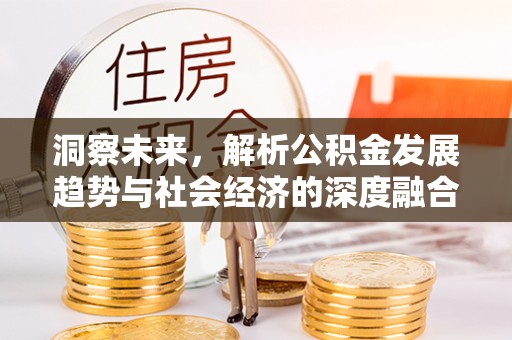 会泽洞察未来，解析公积金发展趋势与社会经济的深度融合