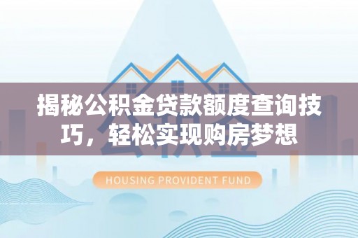 会泽揭秘公积金贷款额度查询技巧，轻松实现购房梦想