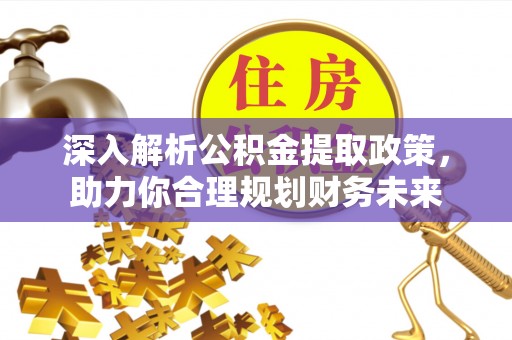会泽深入解析公积金提取政策，助力你合理规划财务未来