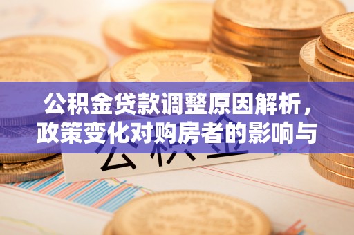 会泽公积金贷款调整原因解析，政策变化对购房者的影响与应对