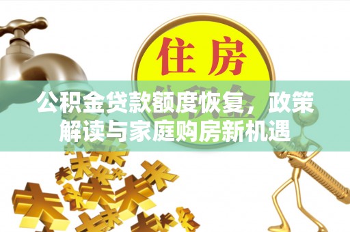 会泽公积金贷款额度恢复，政策解读与家庭购房新机遇