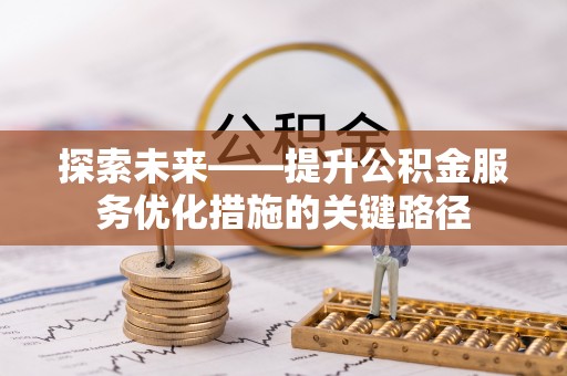 会泽探索未来——提升公积金服务优化措施的关键路径