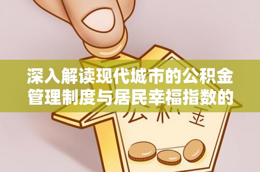 会泽深入解读现代城市的公积金管理制度与居民幸福指数的关联