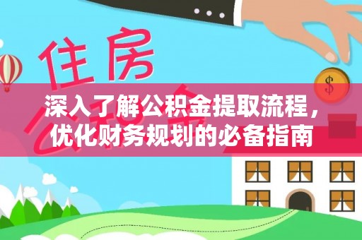会泽深入了解公积金提取流程，优化财务规划的必备指南