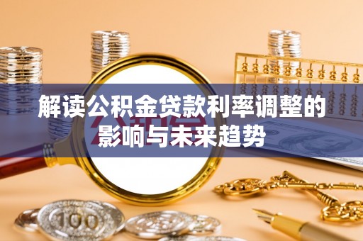 会泽解读公积金贷款利率调整的影响与未来趋势