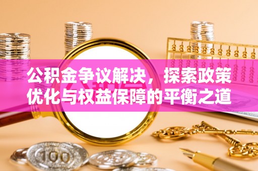 会泽公积金争议解决，探索政策优化与权益保障的平衡之道