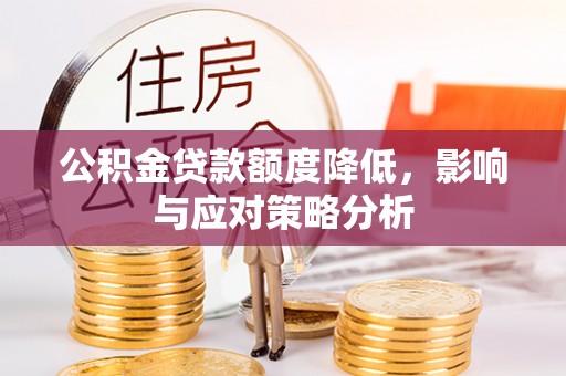 会泽公积金贷款额度降低，影响与应对策略分析