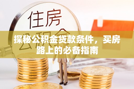 会泽探秘公积金贷款条件，买房路上的必备指南