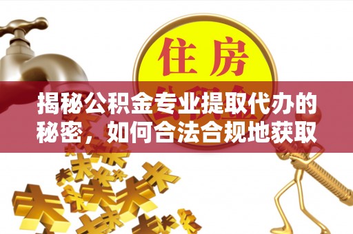 会泽揭秘公积金专业提取代办的秘密，如何合法合规地获取你的住房基金？