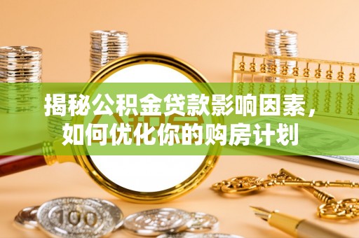 会泽揭秘公积金贷款影响因素，如何优化你的购房计划