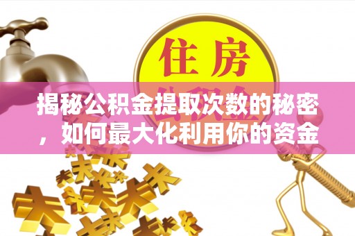 会泽揭秘公积金提取次数的秘密，如何最大化利用你的资金