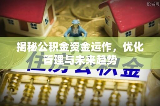 会泽揭秘公积金资金运作，优化管理与未来趋势