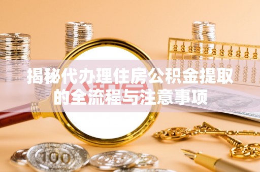 会泽揭秘代办理住房公积金提取的全流程与注意事项