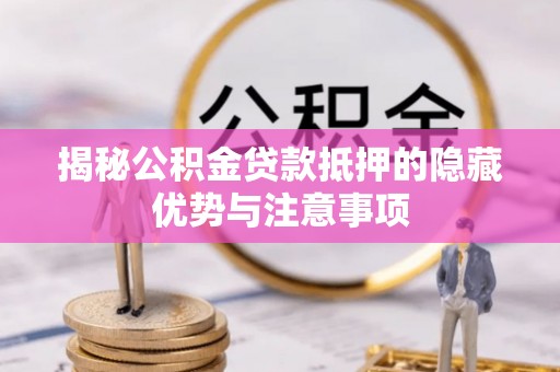 会泽揭秘公积金贷款抵押的隐藏优势与注意事项