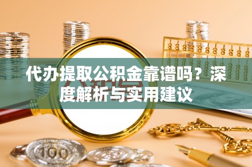 会泽代办提取公积金靠谱吗？深度解析与实用建议