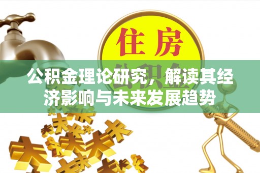 会泽公积金理论研究，解读其经济影响与未来发展趋势