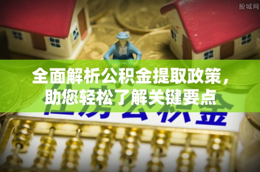 会泽全面解析公积金提取政策，助您轻松了解关键要点
