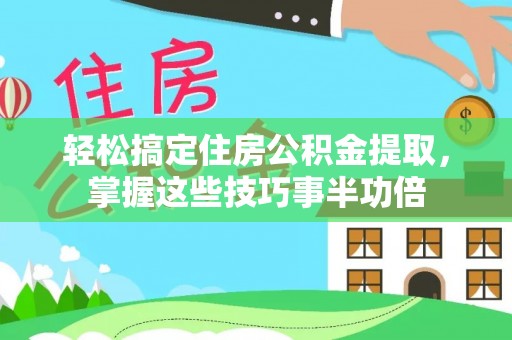 会泽轻松搞定住房公积金提取，掌握这些技巧事半功倍