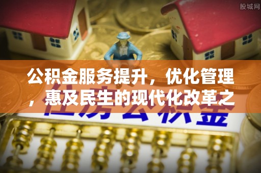 会泽公积金服务提升，优化管理，惠及民生的现代化改革之路