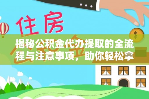 会泽揭秘公积金代办提取的全流程与注意事项，助你轻松拿回属于自己的钱