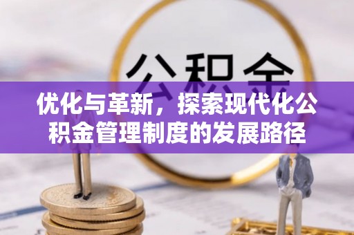 会泽优化与革新，探索现代化公积金管理制度的发展路径