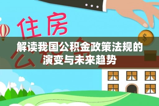 会泽解读我国公积金政策法规的演变与未来趋势