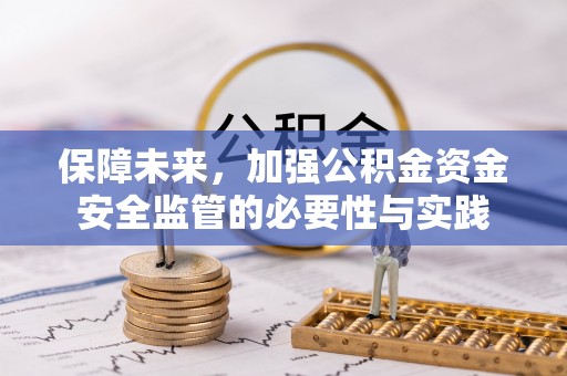 会泽保障未来，加强公积金资金安全监管的必要性与实践