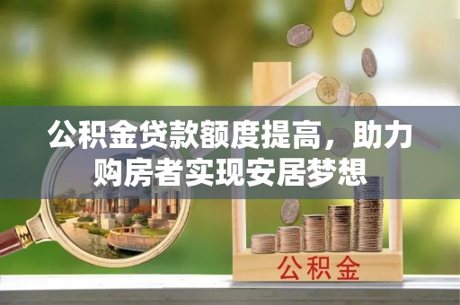 会泽公积金贷款额度提高，助力购房者实现安居梦想