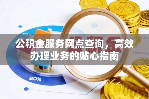 会泽公积金服务网点查询，高效办理业务的贴心指南