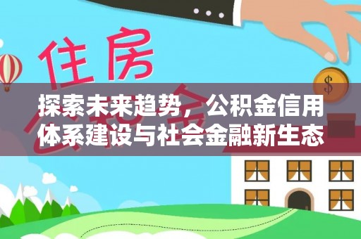 会泽探索未来趋势，公积金信用体系建设与社会金融新生态