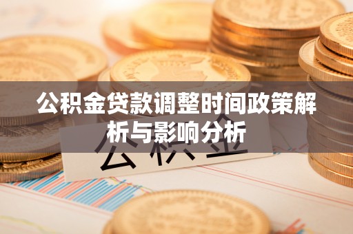 会泽公积金贷款调整时间政策解析与影响分析