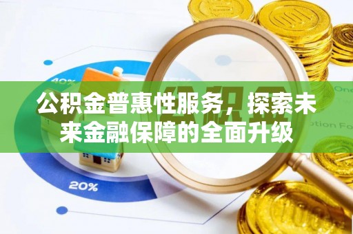 会泽公积金普惠性服务，探索未来金融保障的全面升级