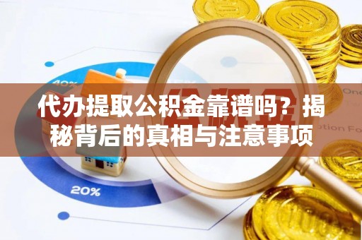 会泽代办提取公积金靠谱吗？揭秘背后的真相与注意事项