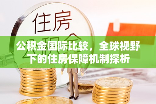 会泽公积金国际比较，全球视野下的住房保障机制探析