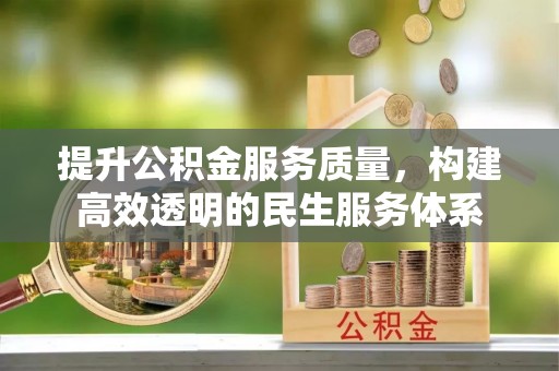 会泽提升公积金服务质量，构建高效透明的民生服务体系