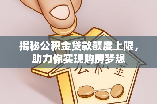 会泽揭秘公积金贷款额度上限，助力你实现购房梦想