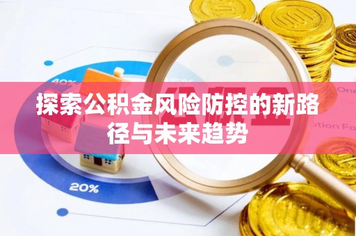 会泽探索公积金风险防控的新路径与未来趋势