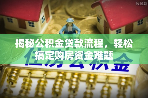 会泽揭秘公积金贷款流程，轻松搞定购房资金难题