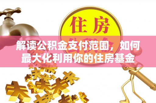 会泽解读公积金支付范围，如何最大化利用你的住房基金