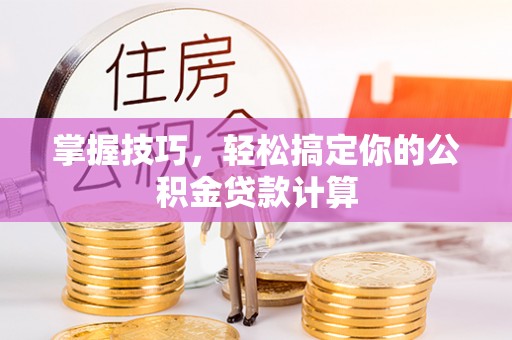 会泽掌握技巧，轻松搞定你的公积金贷款计算