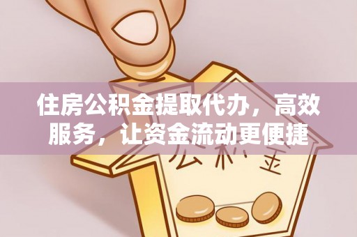 会泽住房公积金提取代办，高效服务，让资金流动更便捷