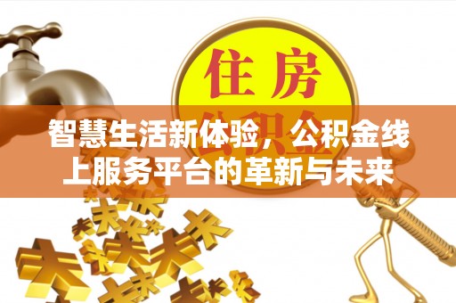 会泽智慧生活新体验，公积金线上服务平台的革新与未来