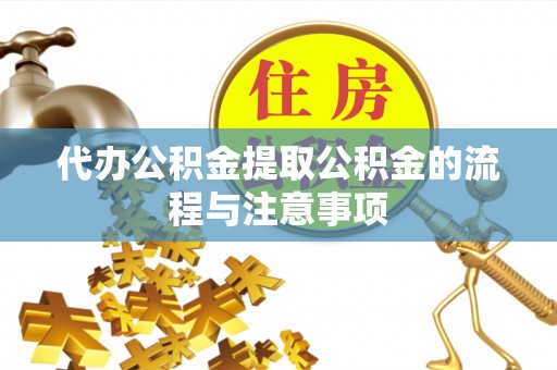 会泽代办公积金提取公积金的流程与注意事项